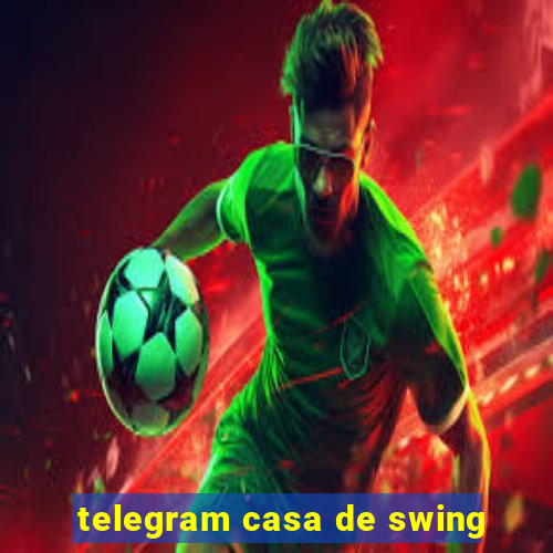 telegram casa de swing